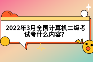 2022年3月全國(guó)計(jì)算機(jī)二級(jí)考試考什么內(nèi)容？