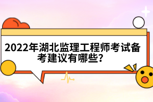 2022年湖北監(jiān)理工程師考試備考建議有哪些？