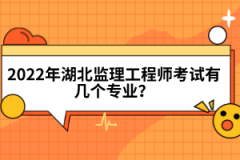 2022年湖北監(jiān)理工程師考試有幾個(gè)專業(yè)？