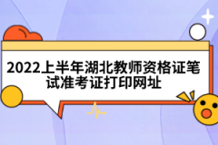 2022上半年湖北教師資格證筆試準(zhǔn)考證打印網(wǎng)址