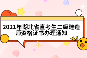 2021年湖北省直考生二級(jí)建造師資格證書辦理通知