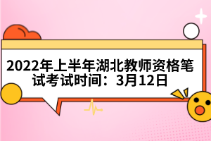 2022年上半年湖北教師資格筆試考試時(shí)間：3月12日