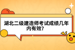 湖北二級(jí)建造師考試成績(jī)幾年內(nèi)有效？