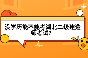 沒學(xué)歷能不能考湖北二級建造師考試？