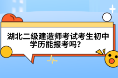  湖北二級(jí)建造師考試考生初中學(xué)歷能報(bào)考嗎？