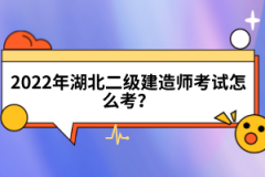 2022年湖北二級(jí)建造師考試怎么考？