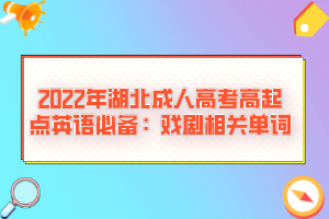 2022年湖北成人高考高起點(diǎn)英語必備：戲劇相關(guān)單詞