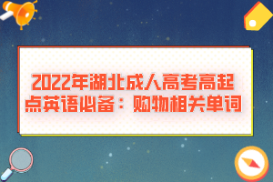 2022年湖北成人高考高起點(diǎn)英語必備：購物相關(guān)單詞