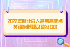 2022年湖北成人高考高起點(diǎn)英語模擬題及答案(10)