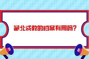 湖北成教的檔案有用嗎？