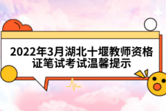 2022年3月湖北十堰教師資格證筆試考試溫馨提示