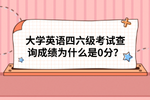 大學(xué)英語四六級考試查詢成績?yōu)槭裁词?分？