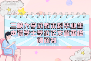 三峽大學成教本科畢業(yè)生申請學士學位論文查重檢測通知