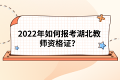 2022年如何報(bào)考湖北教師資格證？