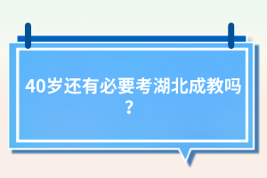 40歲還有必要考湖北成教嗎？