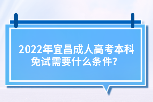 2022年宜昌成人高考本科免試需要什么條件？