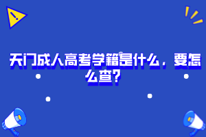 天門成人高考學(xué)籍是什么，要怎么查？