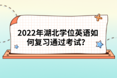 2022年湖北學位英語如何復習通過考試？