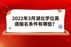 2022年3月湖北學位英語報名條件有哪些？