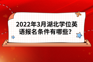 2022年3月湖北學(xué)位英語報(bào)名條件有哪些？