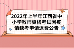 2022年上半年江西省中小學(xué)教師資格考試因疫情缺考申請退費(fèi)公告