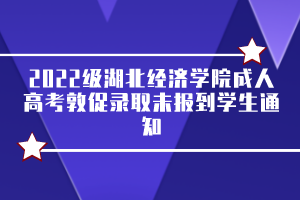 2022級湖北經濟學院成人高考敦促錄取未報到學生通知