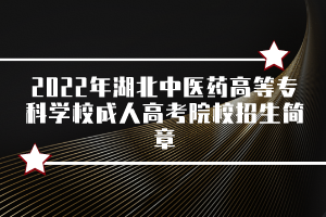 2022年湖北中醫(yī)藥高等?？茖W(xué)校成人高考院校招生簡(jiǎn)章