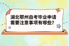 湖北鄂州自考畢業(yè)申請(qǐng)需要注意事項(xiàng)有哪些？