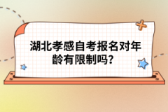 湖北孝感自考報(bào)名對(duì)年齡有限制嗎？