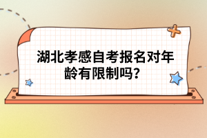 湖北孝感自考報(bào)名對年齡有限制嗎？