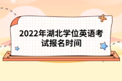 2022年湖北學位英語考試報名時間