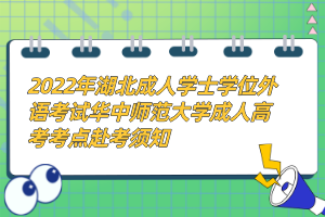 2022年湖北成人學士學位外語考試華中師范大學成人高考考點赴考須知