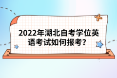 2022年湖北自考學位英語考試如何報考？