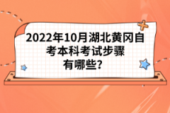 2022年10月湖北黃岡自考本科考試步驟有哪些？