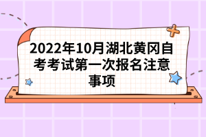 2022年10月湖北黃岡自考考試第一次報(bào)名注意事項(xiàng)