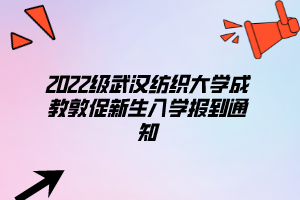 2022級(jí)武漢紡織大學(xué)成教敦促新生入學(xué)報(bào)到通知