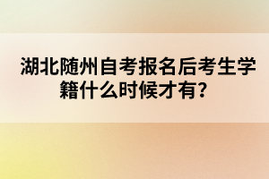 湖北隨州自考報名后考生學(xué)籍什么時候才有？