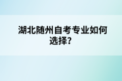 湖北隨州自考專業(yè)如何選擇？