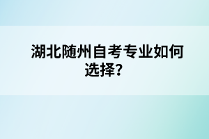 湖北隨州自考專業(yè)如何選擇？