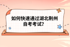 如何快速通過湖北荊州自考考試？