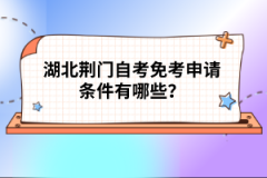 湖北荊門自考免考申請條件有哪些？