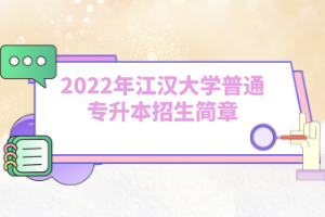 2022年江漢大學(xué)普通專升本招生簡章