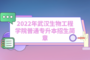 2022年武漢生物工程學院普通專升本招生簡章