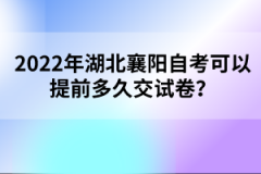 2022年湖北襄陽自考可以提前多久交試卷？