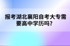 報考湖北襄陽自考大專需要高中學歷嗎？