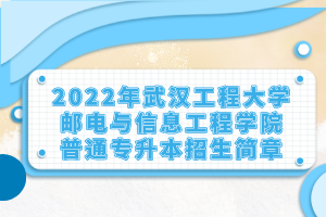 2022年武漢工程大學郵電與信息工程學院普通專升本招生簡章