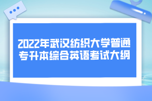 2022年武漢紡織大學普通專升本綜合英語考試大綱