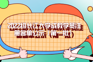 2022級(jí)長(zhǎng)江大學(xué)成教學(xué)員注冊(cè)名單公示（第一批）