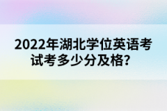 2022年湖北學(xué)位英語考試考多少分及格？