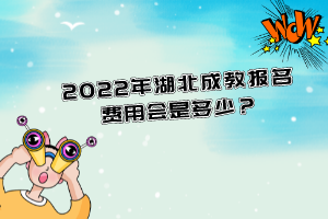 2022年湖北成教報名費用會是多少？